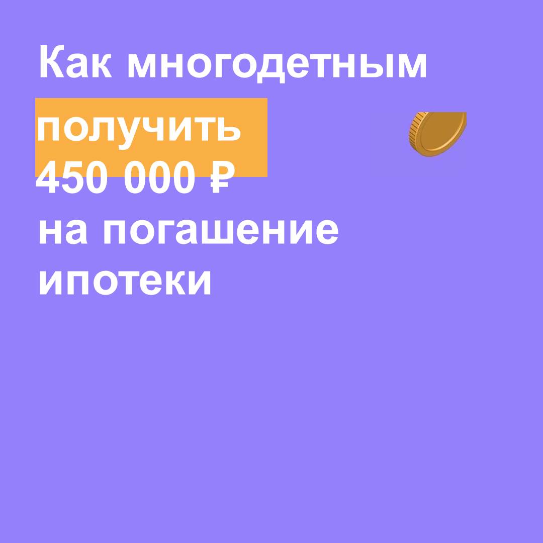 Как многодетным получить 450 000 ₽ на погашение ипотеки