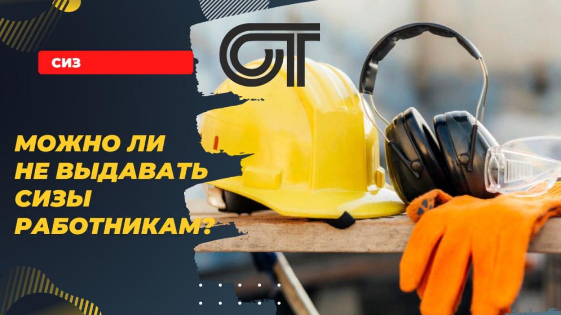 Можно ли не выдавать СИЗы работникам? Можно ли не выдавать СИЗы работникам?