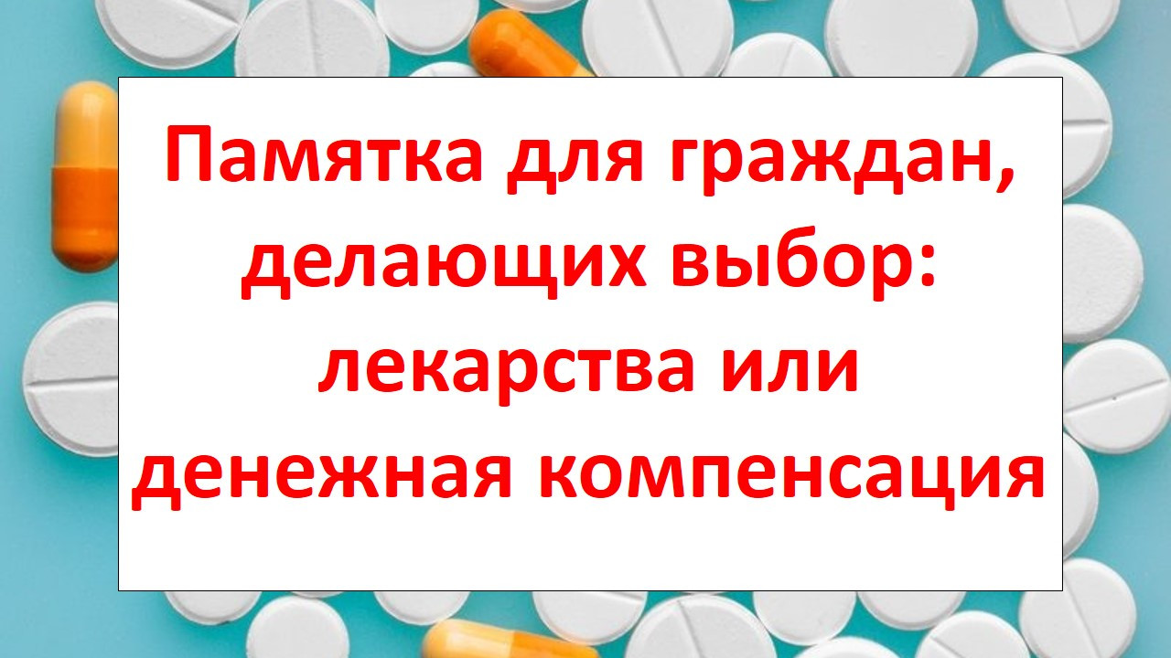 Памятка для граждан, делающих выбор: лекарства или денежная компенсация Памятка для граждан, делающих выбор: лекарства или денежная компенсация