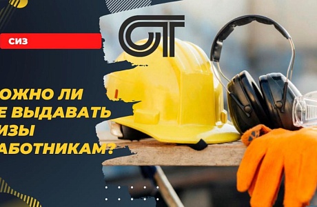 Можно ли не выдавать СИЗы работникам? Можно ли не выдавать СИЗы работникам?