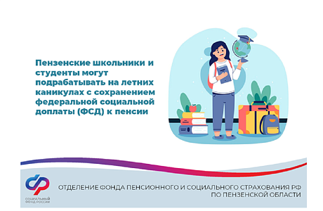 Пензенские школьники и студенты могут подрабатывать на летних каникулах с сохранением федеральной социальной доплаты (ФСД) к пенсии
