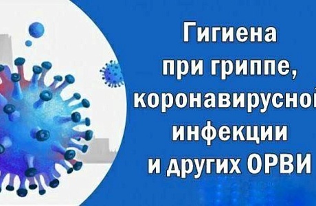 ГИГИЕНА ПРИ ГРИППЕ, КОРОНАВИРУСНОЙ ИНФЕКЦИИ И ДРУГИХ ОРВИ
